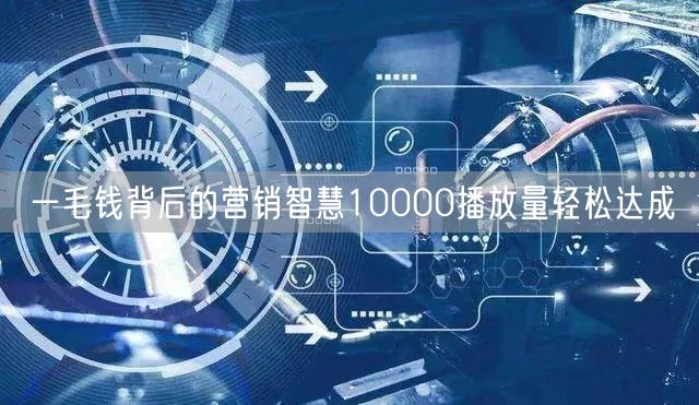 一毛钱背后的营销智慧10000播放量轻松达成