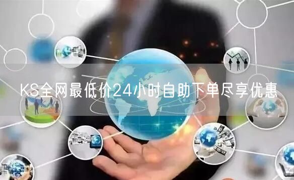 KS全网最低价24小时自助下单尽享优惠
