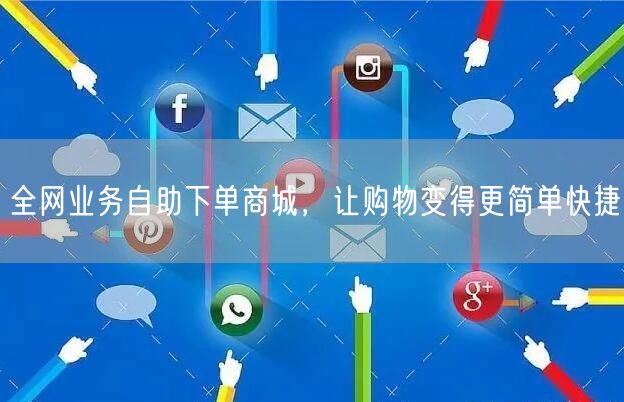 全网业务自助下单商城，让购物变得更简单快捷
