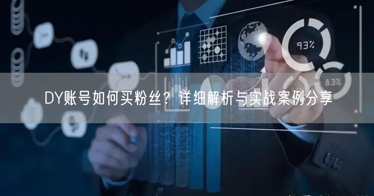 DY账号如何买粉丝？详细解析与实战案例分享