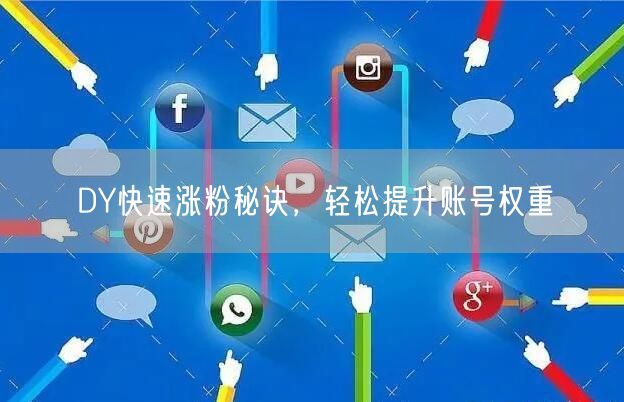 DY快速涨粉秘诀，轻松提升账号权重