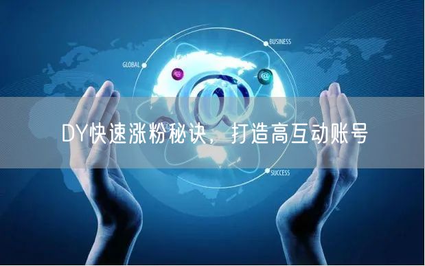 DY快速涨粉秘诀，打造高互动账号