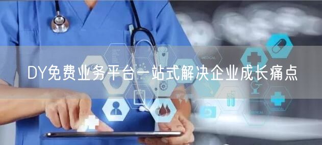 DY免费业务平台一站式解决企业成长痛点