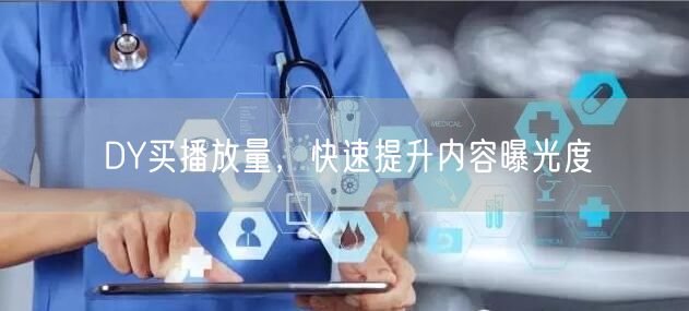 DY买播放量，快速提升内容曝光度