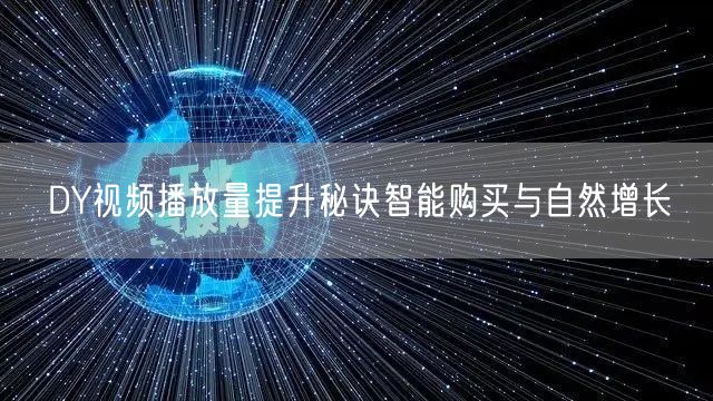 DY视频播放量提升秘诀智能购买与自然增长