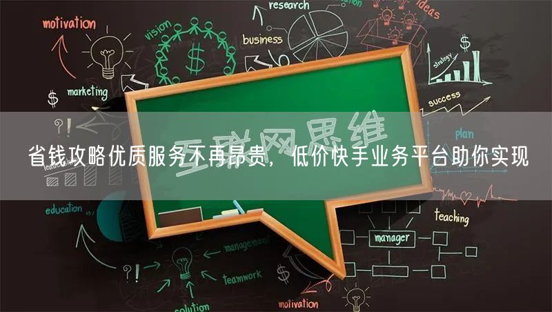 省钱攻略优质服务不再昂贵，低价快手业务平台助你实现