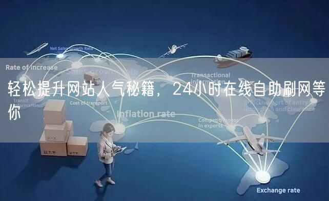 轻松提升网站人气秘籍，24小时在线自助刷网等你