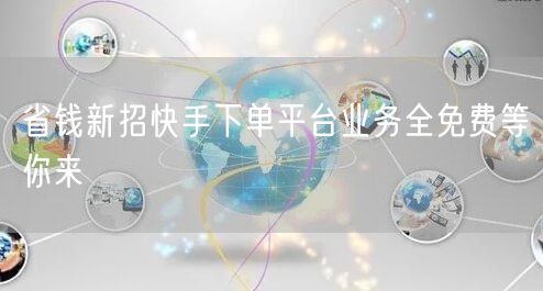 省钱新招快手下单平台业务全免费等你来