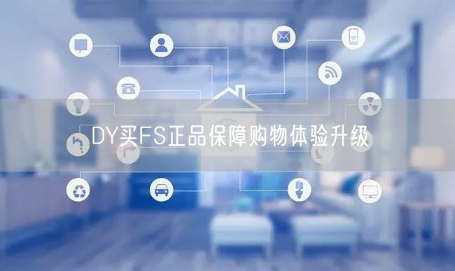 DY买FS正品保障购物体验升级
