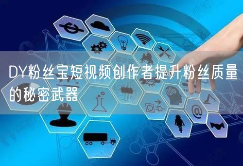 DY粉丝宝短视频创作者提升粉丝质量的秘密武器
