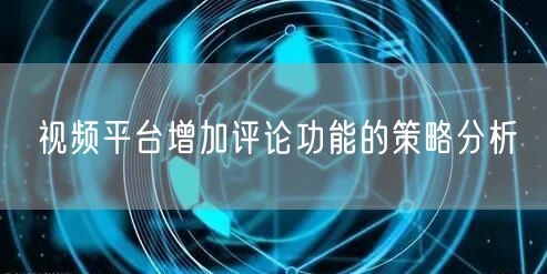 视频平台增加评论功能的策略分析