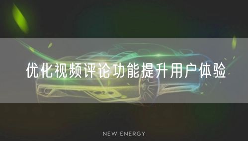 优化视频评论功能提升用户体验