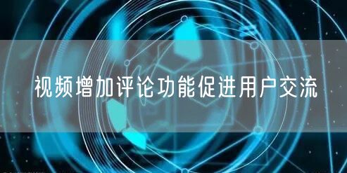 视频增加评论功能促进用户交流