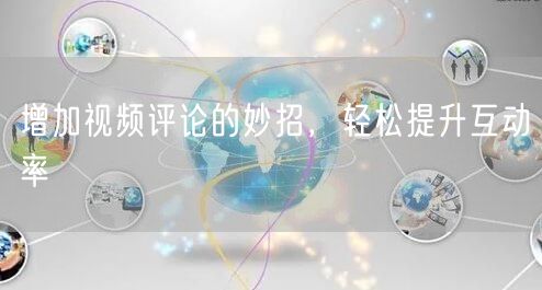 增加视频评论的妙招，轻松提升互动率