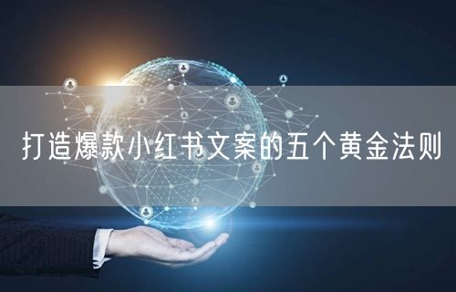 打造爆款小红书文案的五个黄金法则