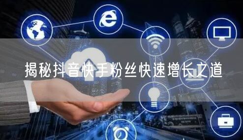 揭秘抖音快手粉丝快速增长之道