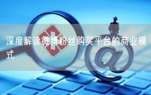 深度解读微博粉丝购买平台的商业模式