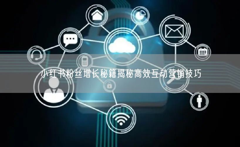 小红书粉丝增长秘籍揭秘高效互动营销技巧