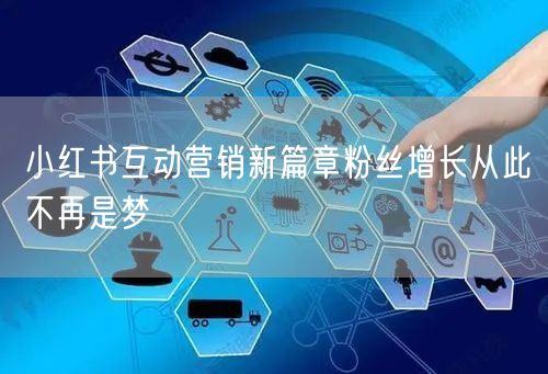 小红书互动营销新篇章粉丝增长从此不再是梦