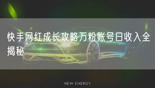 快手网红成长攻略万粉账号日收入全揭秘