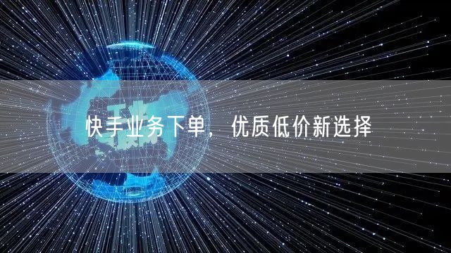快手业务下单，优质低价新选择